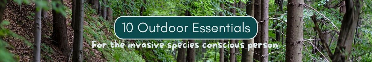 10 Outdoor Essentials for the Invasive Species Conscious Person